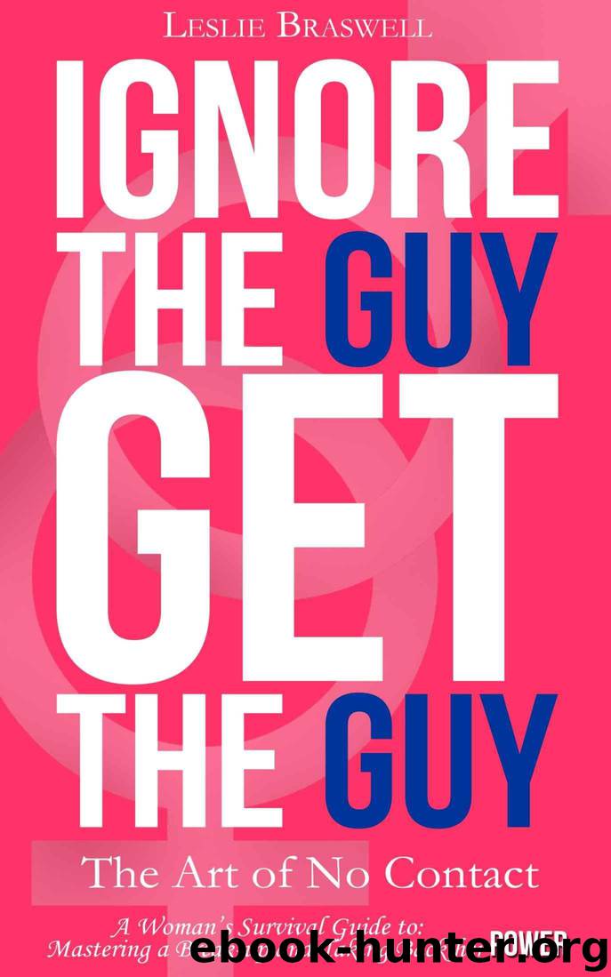 Ignore the Guy, Get the Guy: The Art of No Contact - A Woman's Survival Guide to Mastering A Breakup and Taking Back Her Power by Leslie Braswell