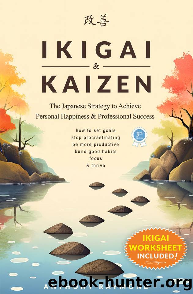 Ikigai & Kaizen: The Japanese Strategy to Achieve Personal Happiness and Professional Success (How to set goals, stop procrastinating, be more productive, build good habits, focus, & thrive) by Anthony Raymond
