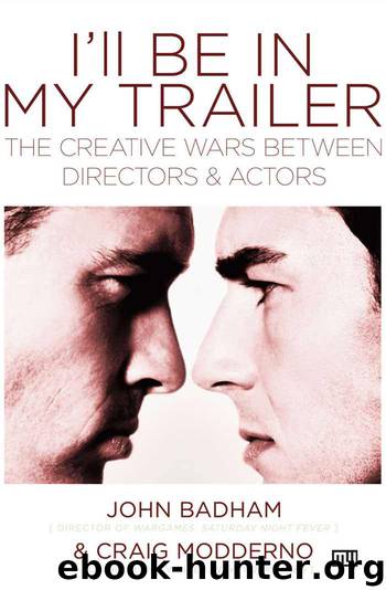 Ill be In My Trailer: The Creative Wars Between Directors and Actors by John Badham & Craig Modderno