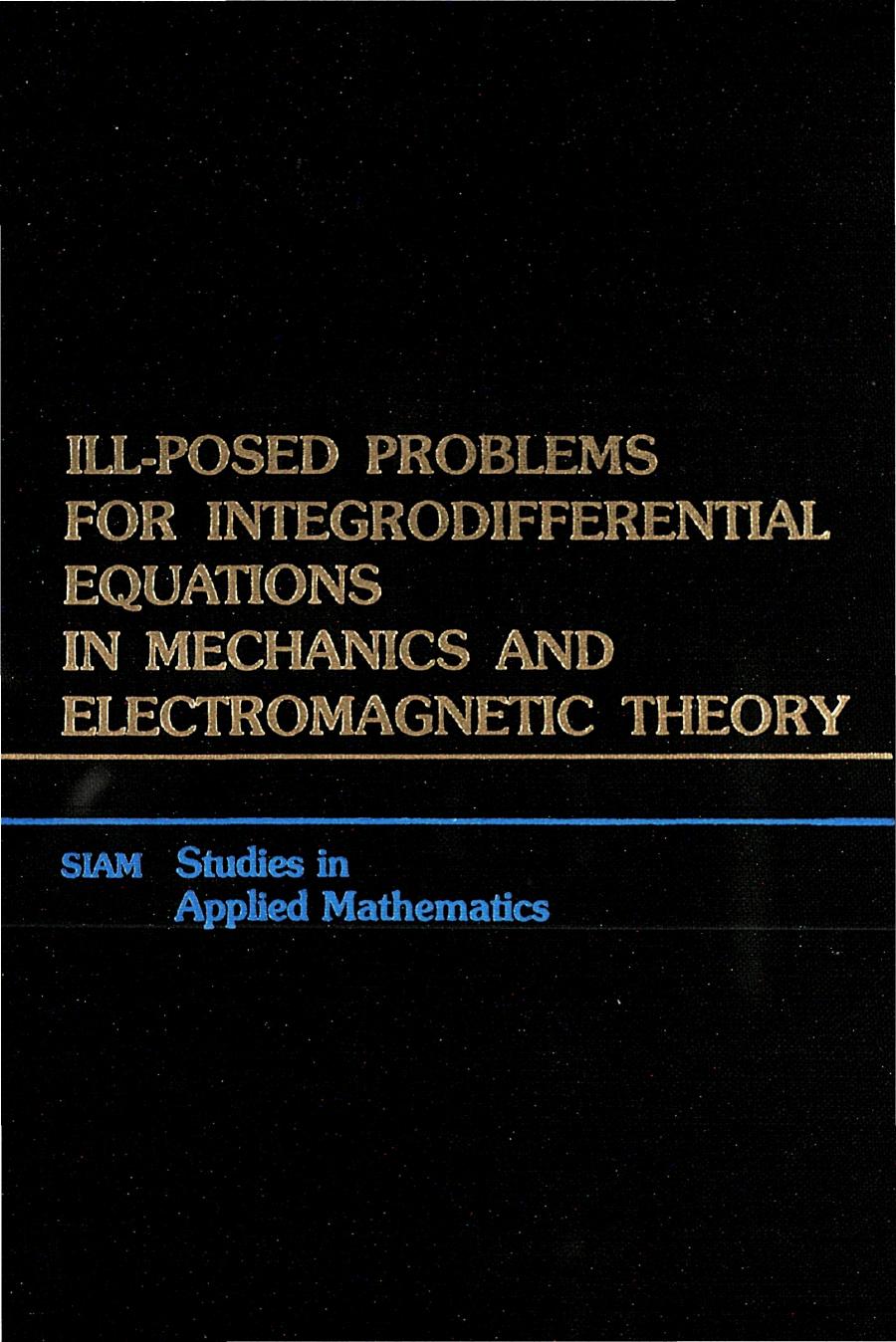Ill-Posed Problems for Integrodifferential Equations in Mechanics and Electromagnetic Theory by Frederick Bloom