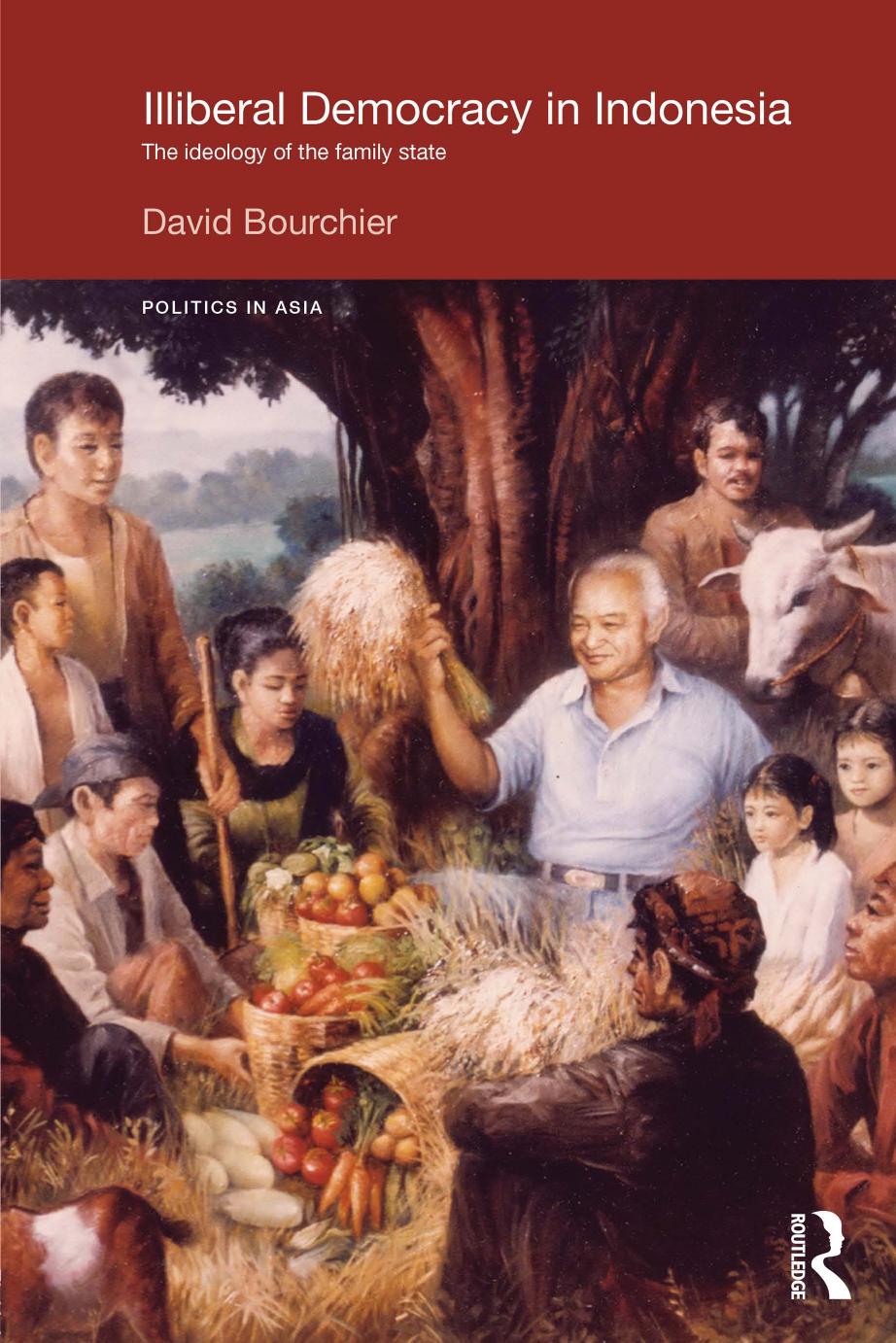 Illiberal Democracy in Indonesia: The Ideology of the Family State (Politics in Asia) by David Bourchier