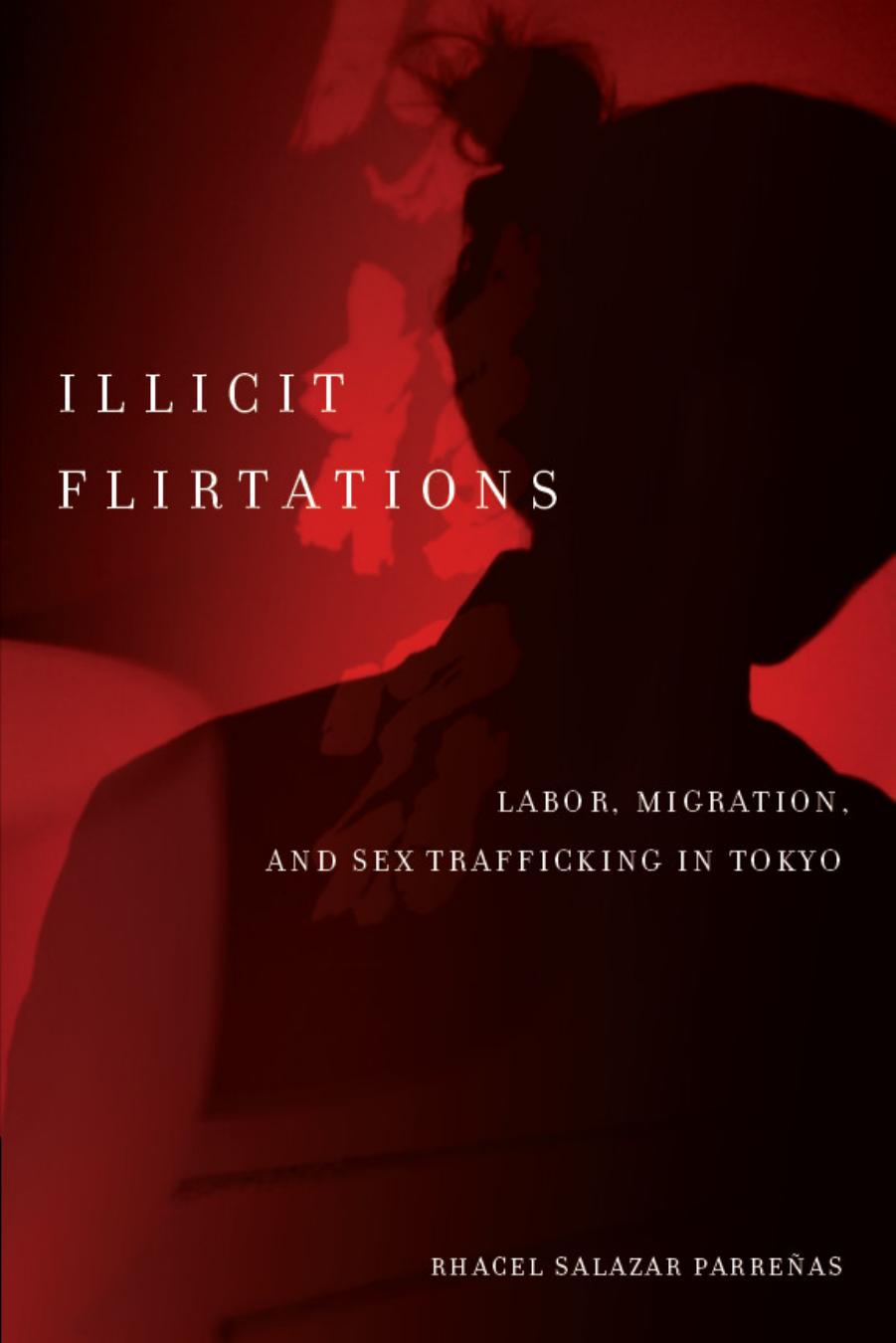 Illicit Flirtations: Labor, Migration, and Sex Trafficking in Tokyo by Rhacel Parreñas