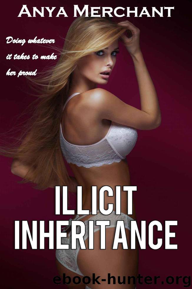 Illicit Inheritance: The Complete Collection (Taboo Erotica) by Merchant Anya
