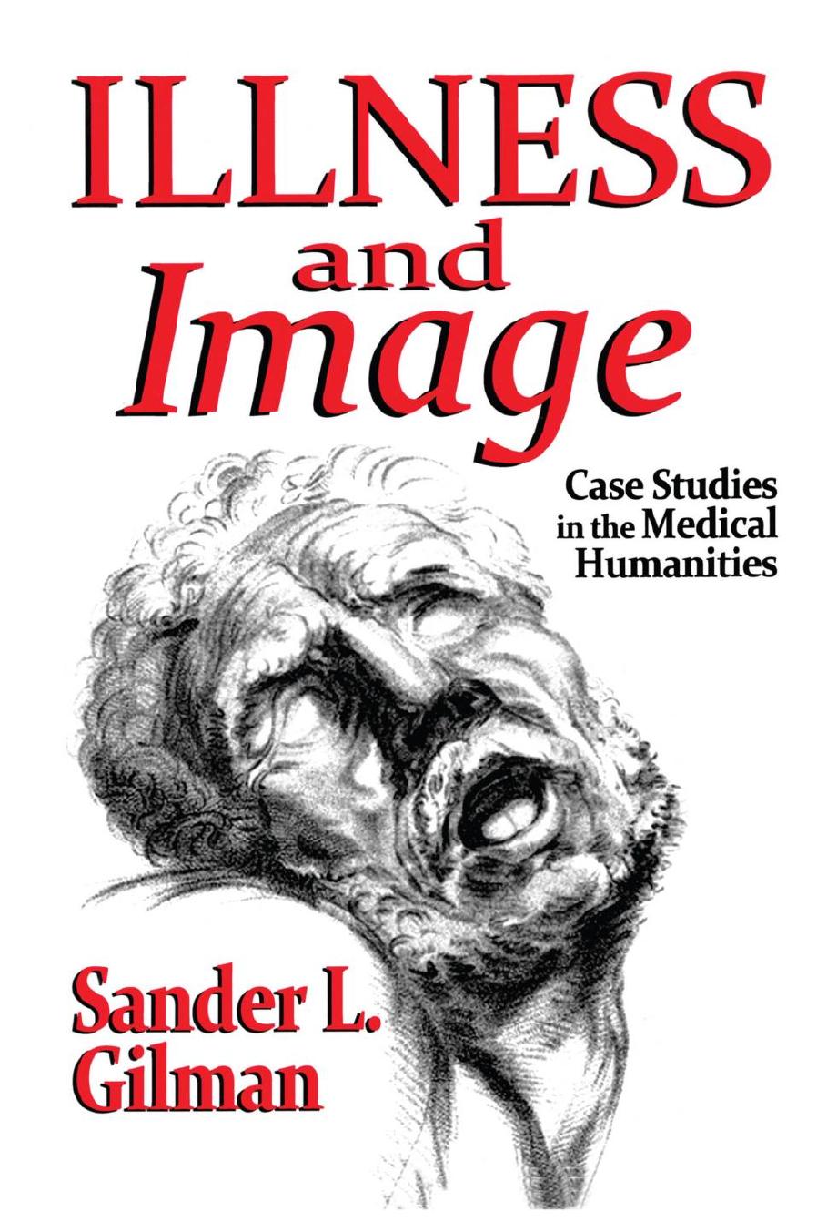 Illness and Image: Case Studies in the Medical Humanities by Sander L. Gilman
