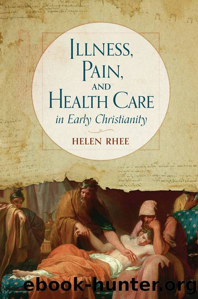 Illness, Pain, and Health Care in Early Christianity by Helen Rhee;