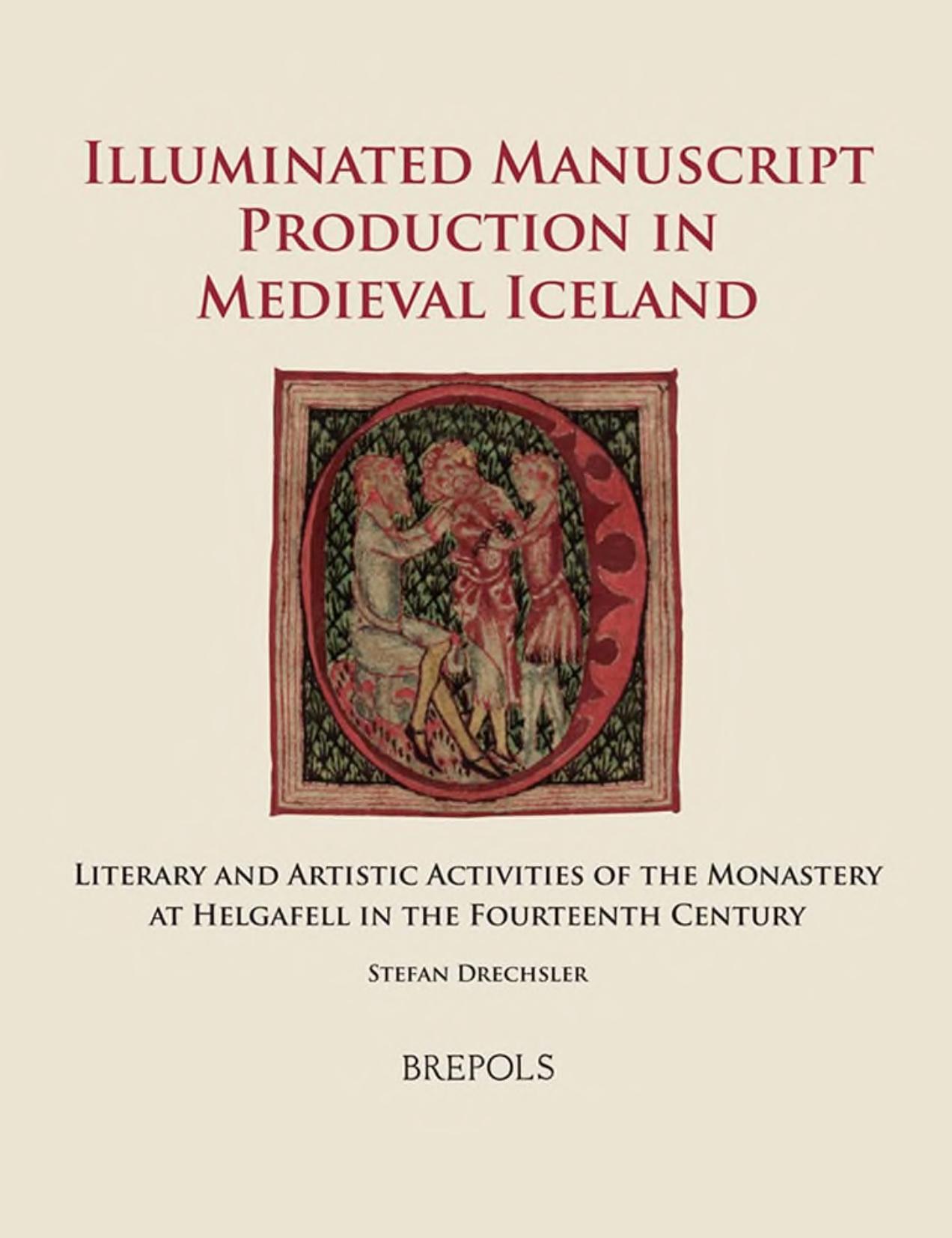 Illuminated Manuscript Production in Medieval Iceland: Literary and Artistic Activities of the Monastery at Helgafell in the Fourteenth Century by Stefan Drechsler