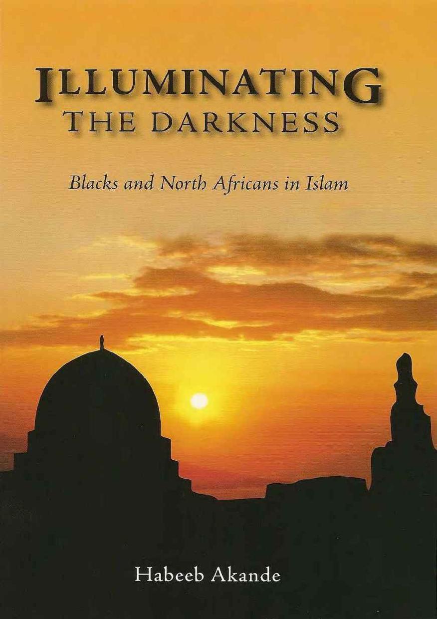 Illuminating the Darkness - Blacks and North Africans in Islam by Habeeb Akande