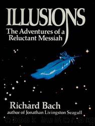 Illusions: Adventures of a Reluctant Messiah by Richard Bach