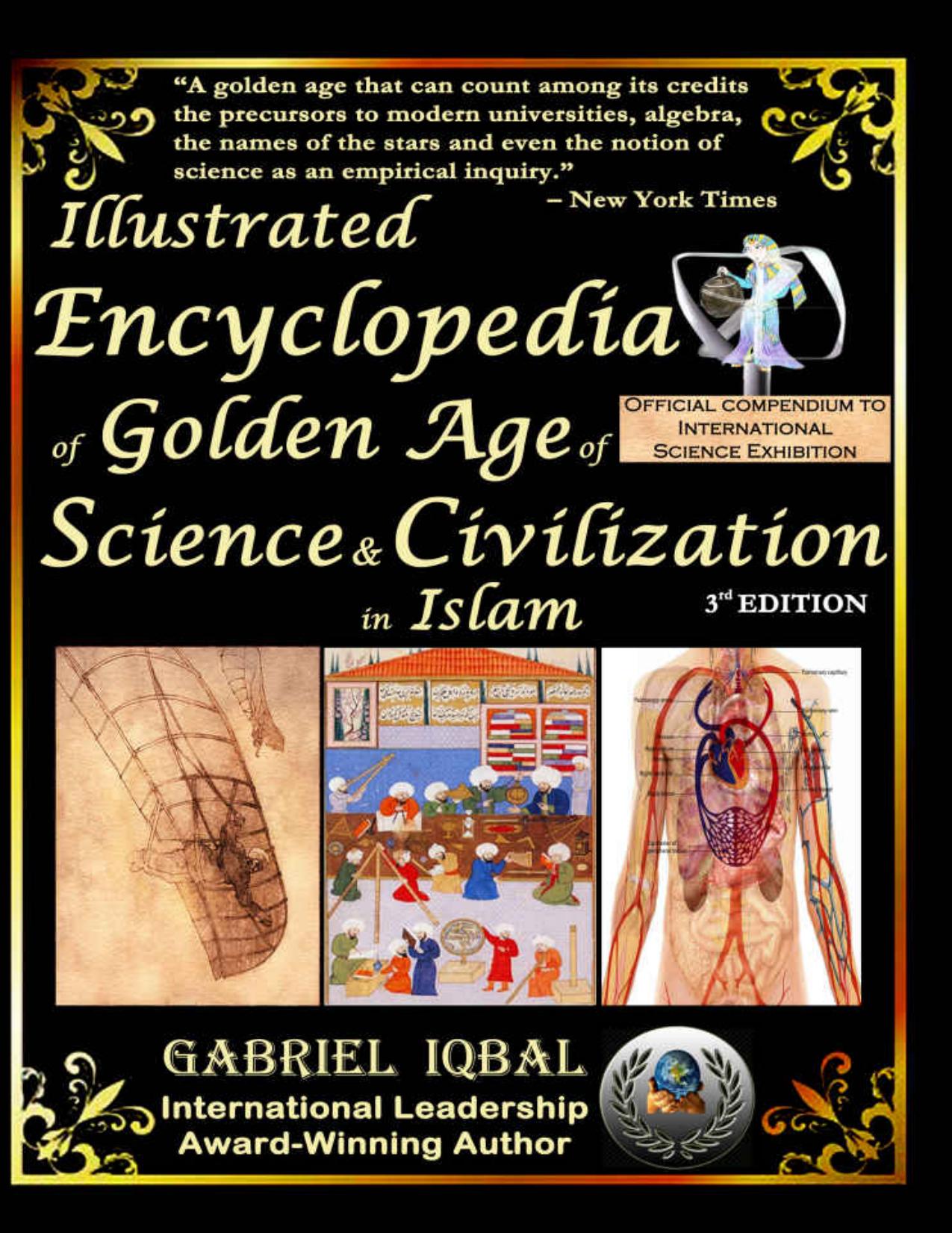 Illustrated Encyclopedia of Golden Age of Science and Civilization in Islam: The Origins and Sustainable Ethical Applications of Practical Empirical Experimental Scientific Method by Gabriel Iqbal