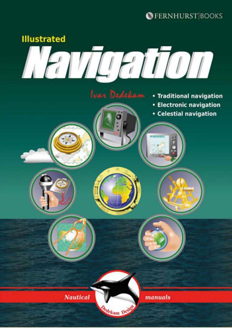 Illustrated Navigation: Traditional, Electronic & Celestial Navigation by Ivar Dedekam