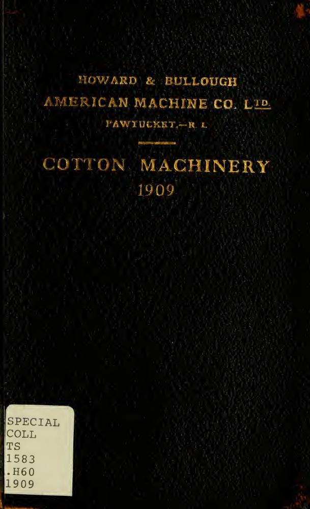 Illustrated catalogue of cotton machinery built by Howard & Bullough American Machine Company, Ltd., Pawtucket, R.I., U.S.A. : opening, picking, carding, drawing, roving, spinning, by Howard && Bullough American Machine Co