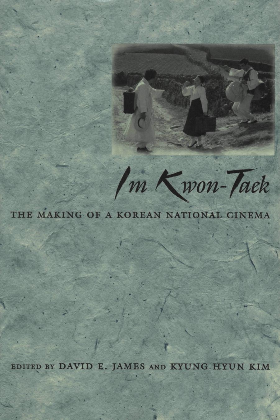 Im Kwon-Taek: The Making of a Korean National Cinema by Edited By David E. James & Kyung Hyun Kim