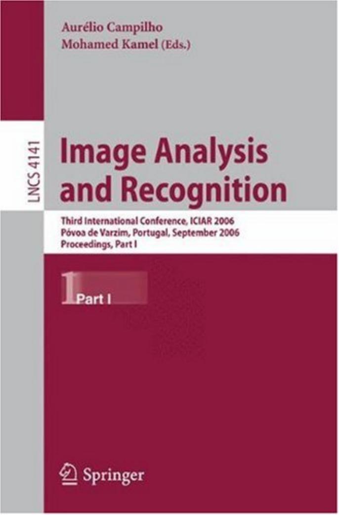 Image Analysis and Recognition: Third International Conference, ICIAR 2006, Póvoa de Varzim, Portugal, September 18-20, 2006, Proceedings, Part I (Lecture ... Vision, Pattern Recog by Campilho A. Kamel M