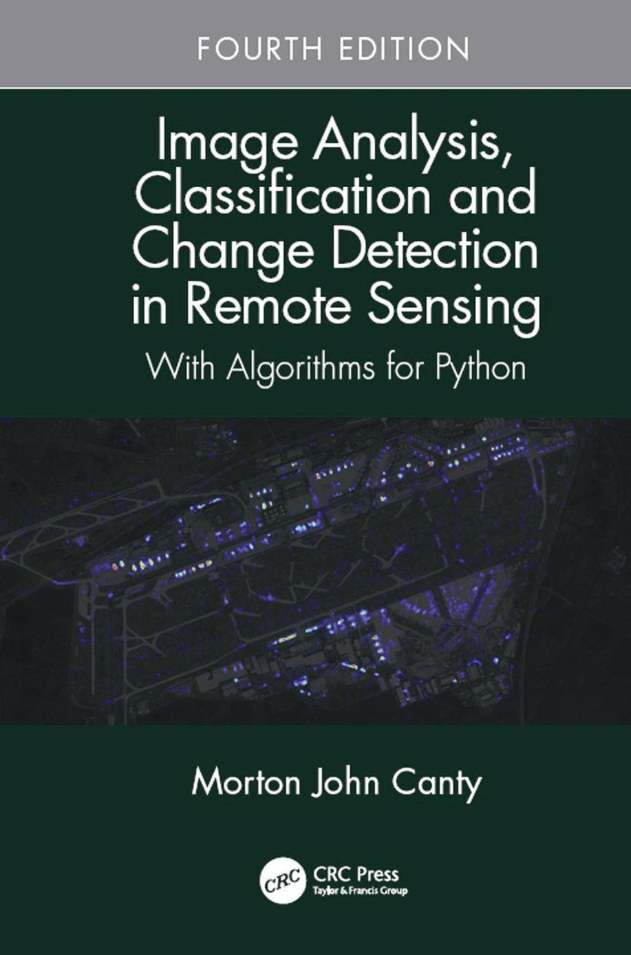 Image Analysis, Classification and Change Detection in Remote Sensing: With Algorithms for Python, Fourth Edition by Canty Morton John
