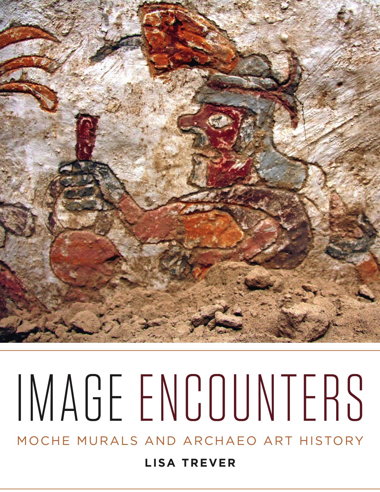 Image Encounters: Moche Murals and Archaeo Art History by Lisa Trever