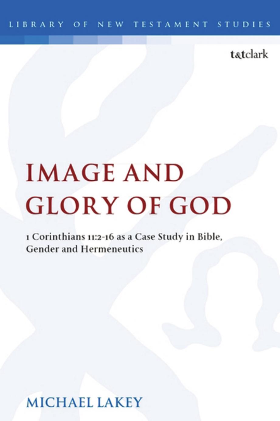 Image and Glory of God : 1 Corinthians 11:2-16 As a Case Study in Bible, Gender and Hermeneutics by Michael Lakey