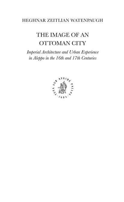 Image of an Ottoman City : Imperial Architecture and Urban Experience in Aleppo in the 16th and 17th Centuries by cmandrila