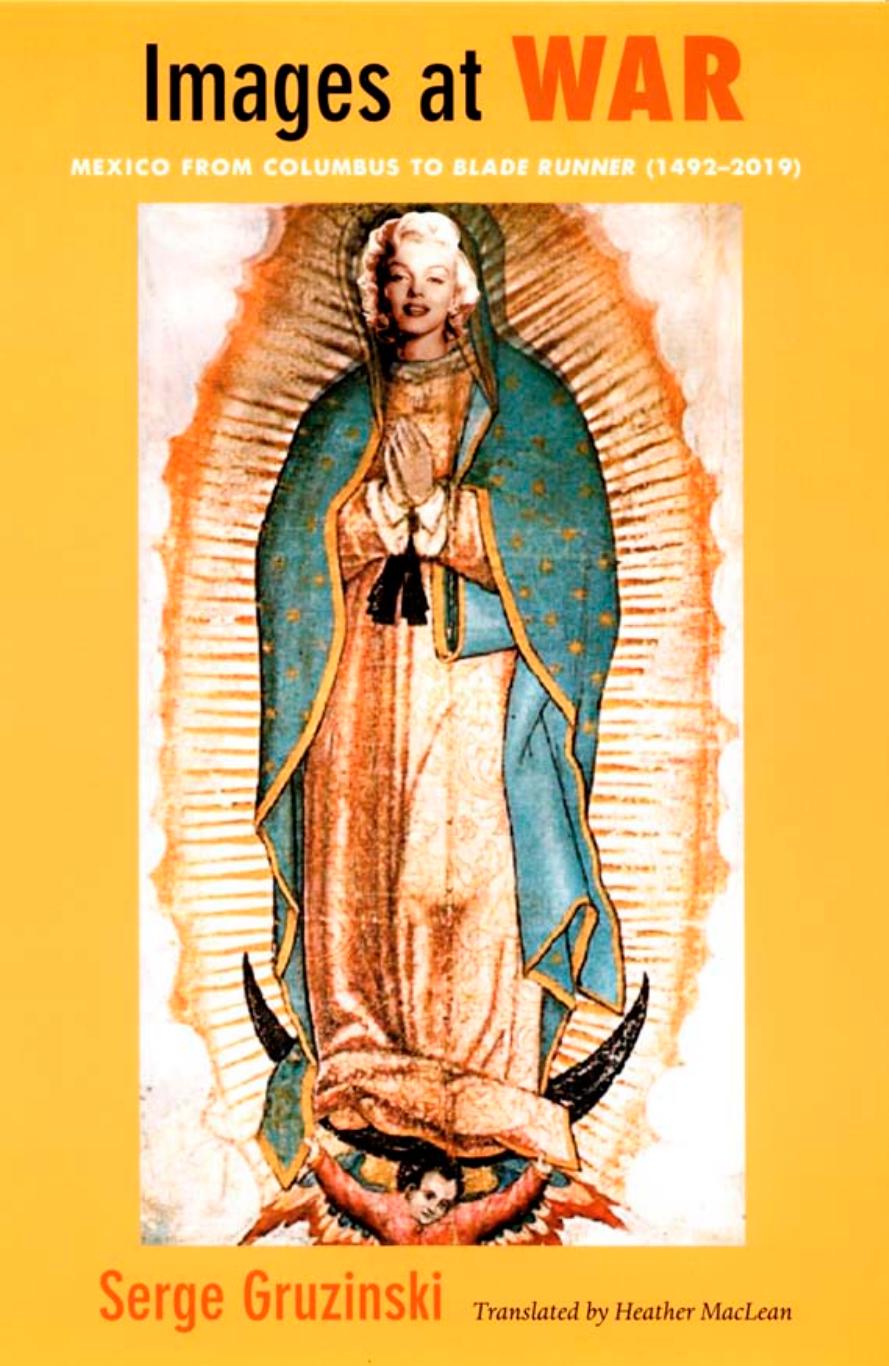 Images at War : Mexico From Columbus to Blade Runner (1492â2019) by Serge Gruzinski; Heather MacLean; Walter D. Mignolo