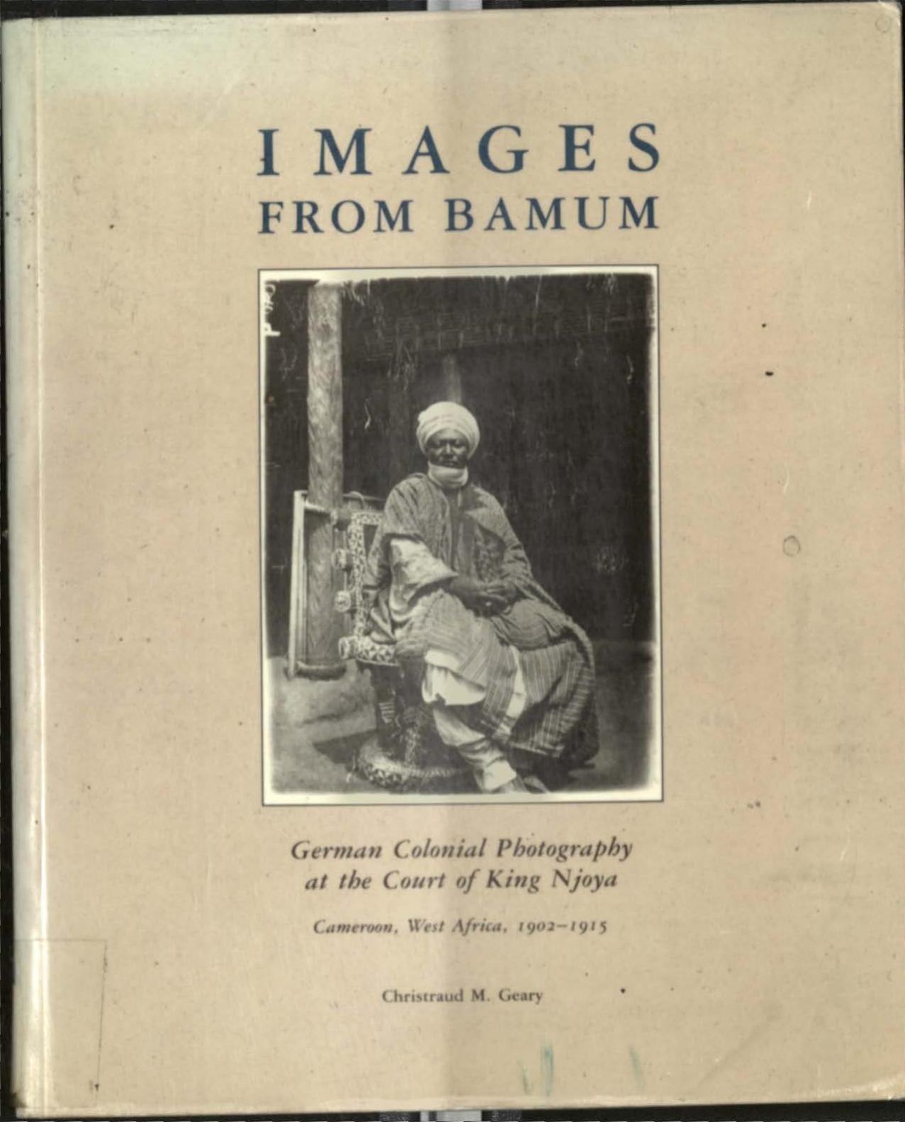 Images from Bamum: German Colonial Photography at the Court of King Njoya, Cameroon, West Africa, 1902-1915 by Christraud M. Geary