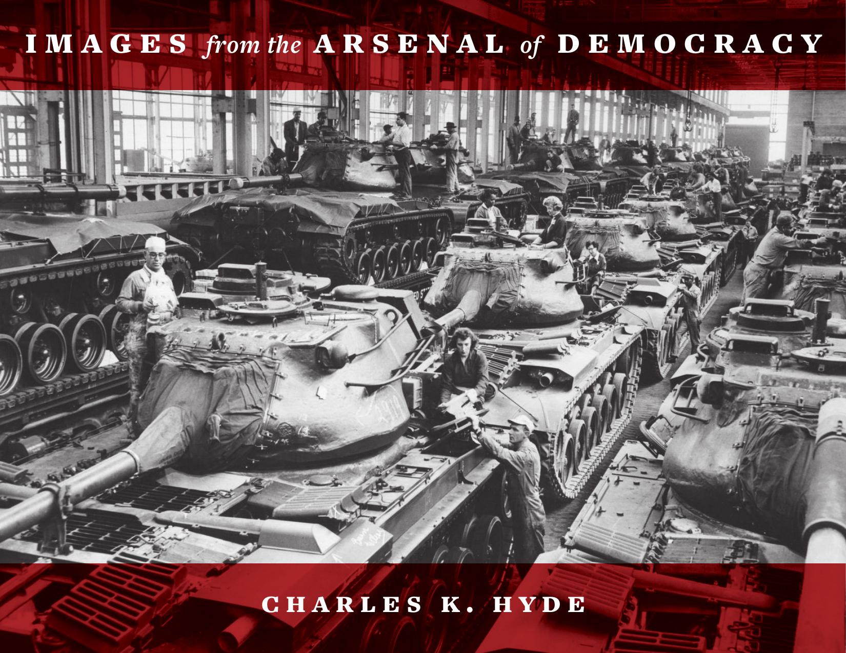 Images from the Arsenal of Democracy by Charles K. Hyde