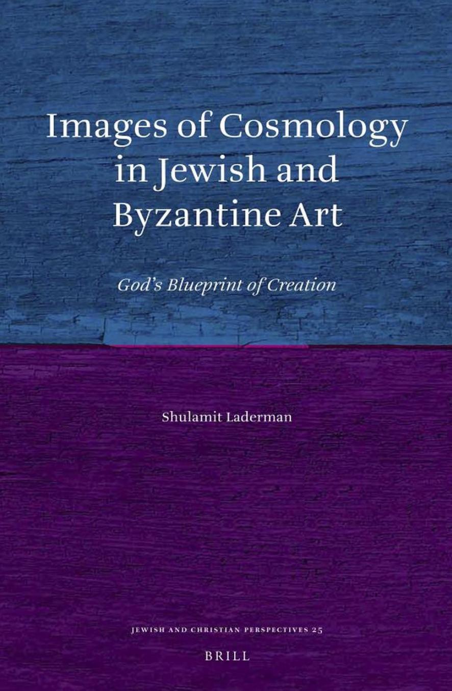 Images of Cosmology in Jewish and Byzantine Art: God's Blueprint of Creation by Shulamit Laderman