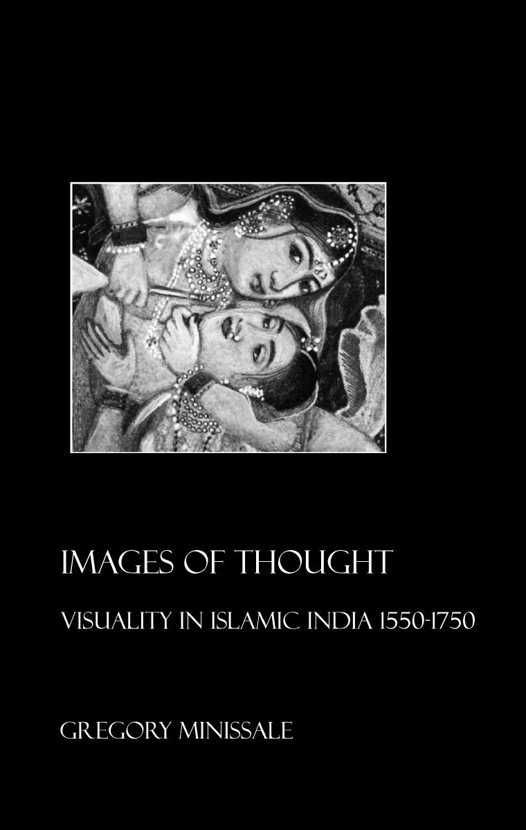Images of thought: visuality in Islamic India, 1550-1750 by Minissale Gregory