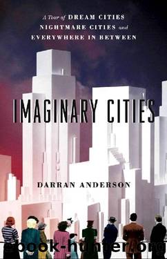 Imaginary Cities_A Tour of Dream Cities, Nightmare Cities, and Everywhere in Between by Darran Anderson