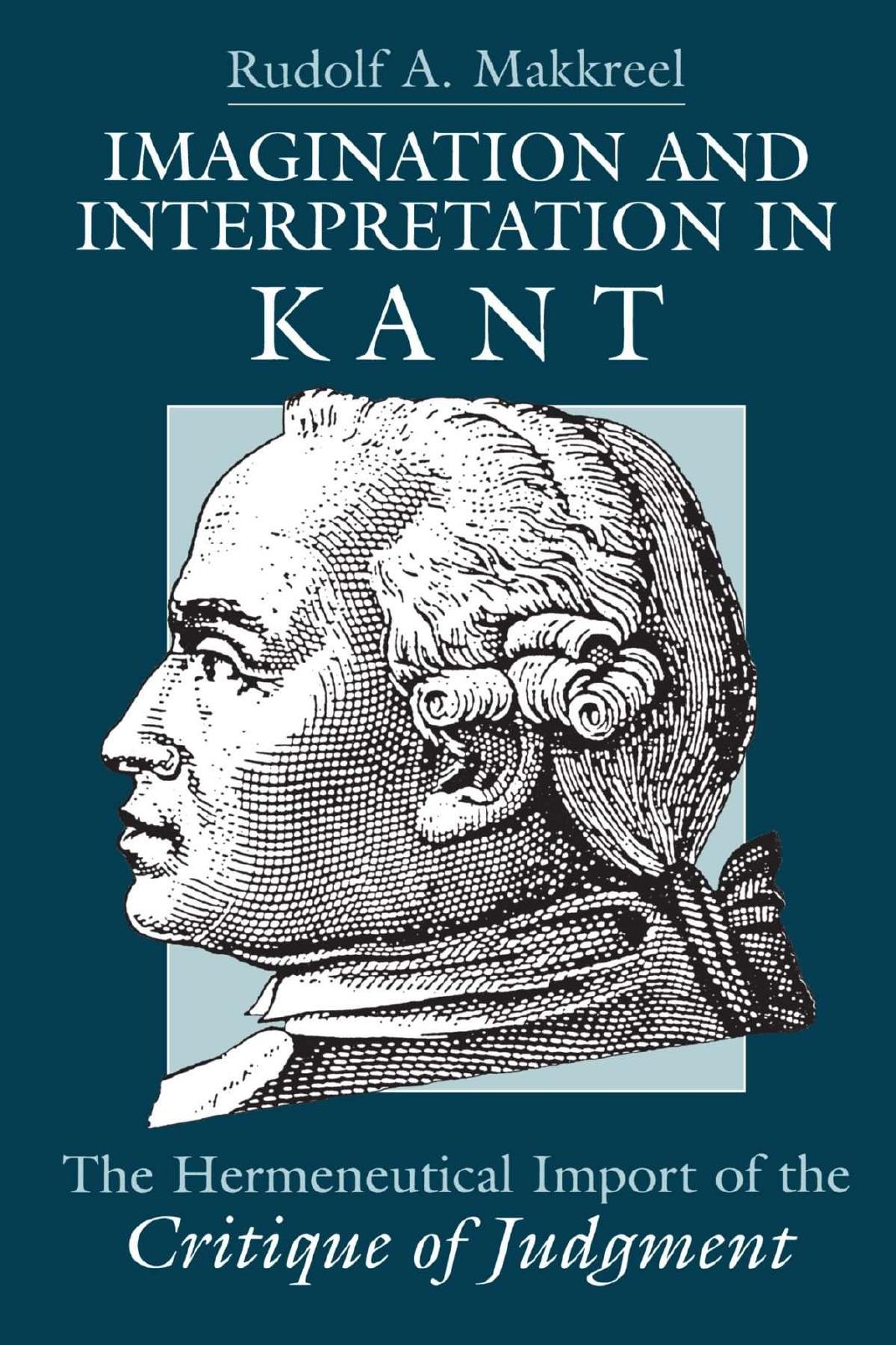 Imagination and Interpretation in Kant: The Hermeneutical Import of the Critique of Judgment by Rudolf A. Makkreel