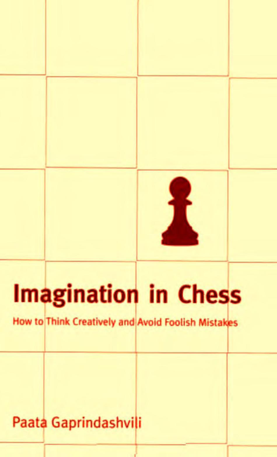Imagination in Chess How to Think Creatively and Avoid Foolish Mistakes by Unknown