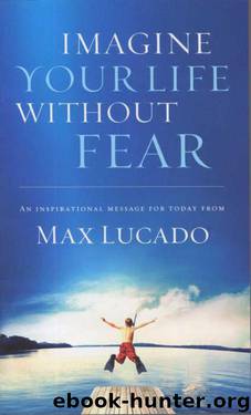 Imagine Your Life without Fear by Max Lucado
