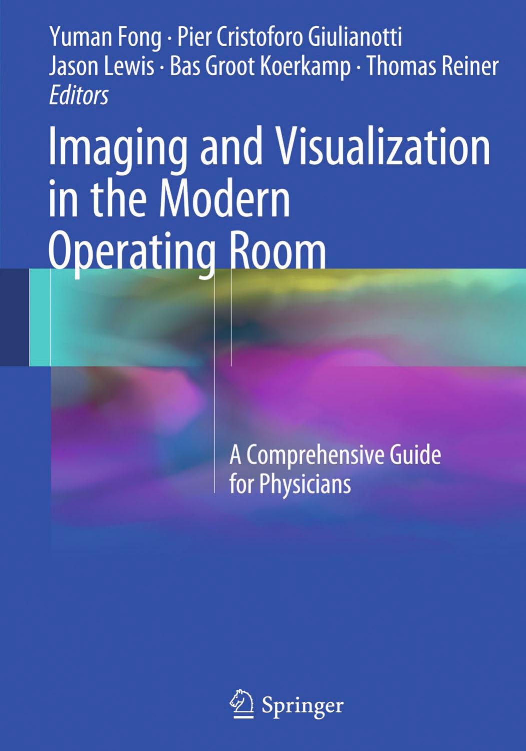 Imaging and Visualization in The Modern Operating Room: A Comprehensive Guide for Physicians by Yuman Fong Pier Cristoforo Giulianotti Jason Lewis Bas Groot Koerkamp Thomas Reiner (eds.)