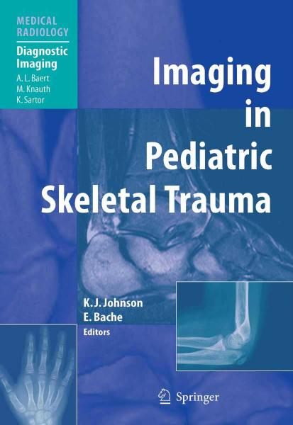 Imaging in Pediatric Skeletal Trauma Techniques and Applications by Karl J. Johnson E. Bache A.L. Baert