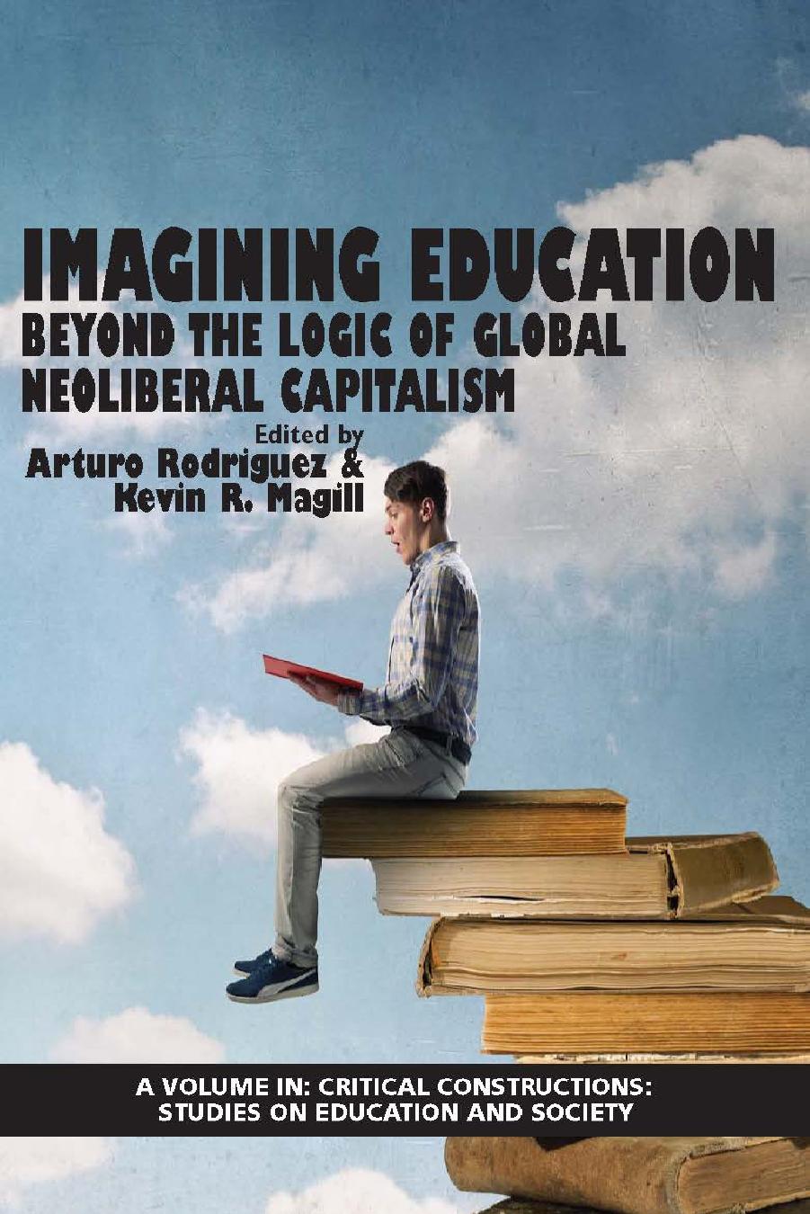 Imagining Education: Beyond the Logic Of Global Neoliberal Capitalism by Ira