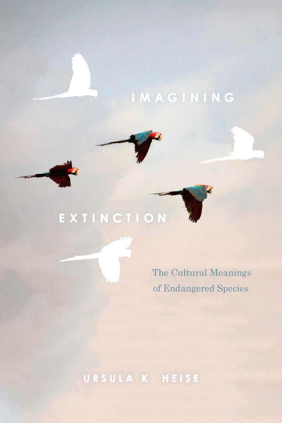Imagining Extinction: The Cultural Meanings of Endangered Species by Ursula K. Heise
