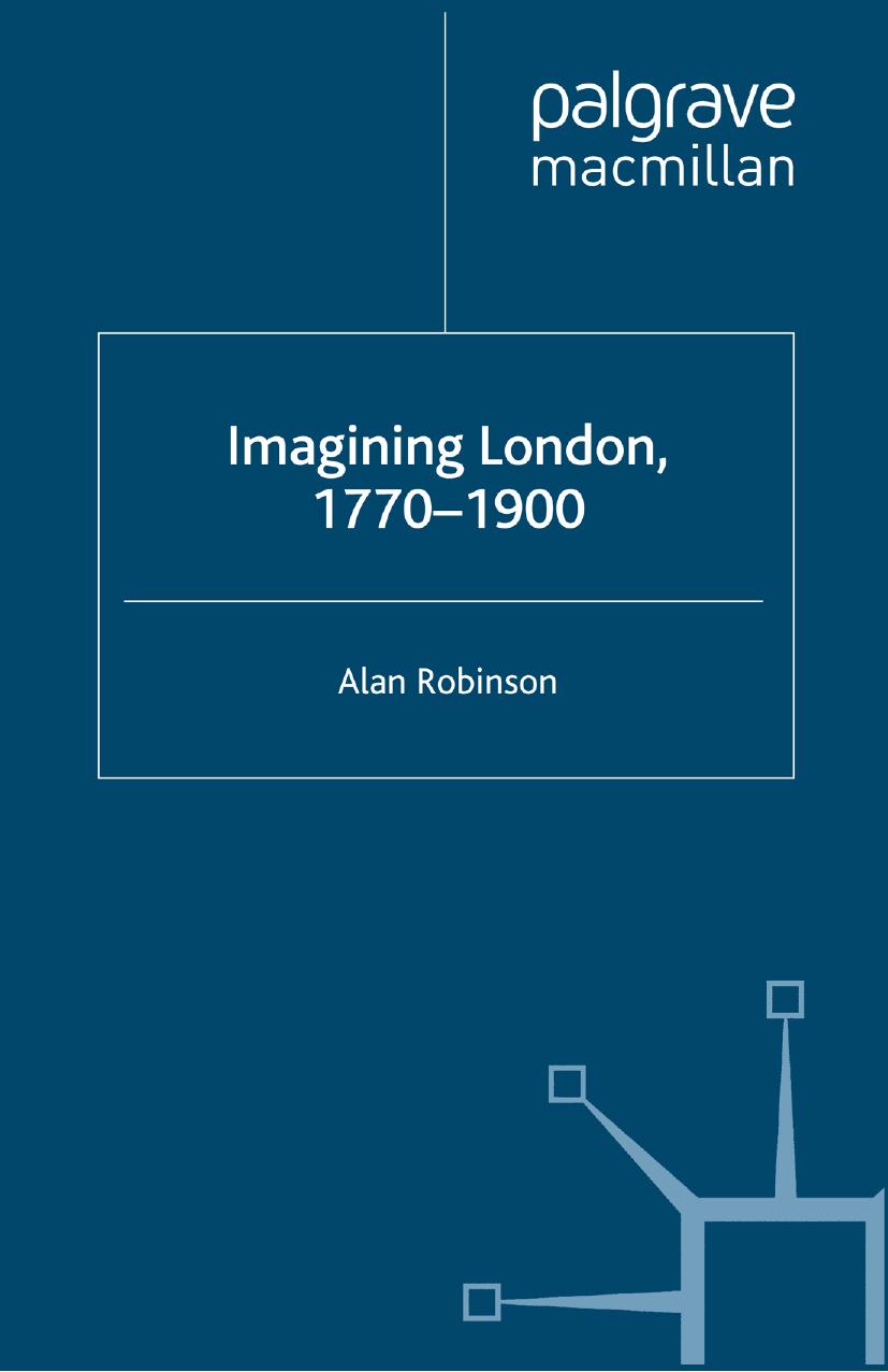 Imagining London, 1770â1900 by Alan Robinson (auth.)