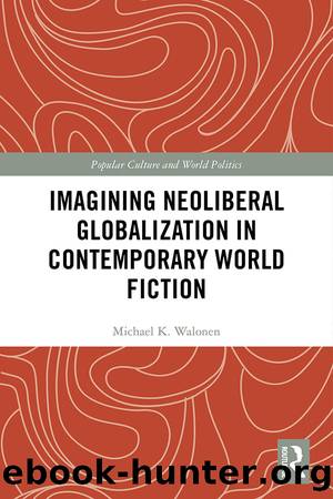 Imagining Neoliberal Globalization in Contemporary World Fiction by Michael Walonen