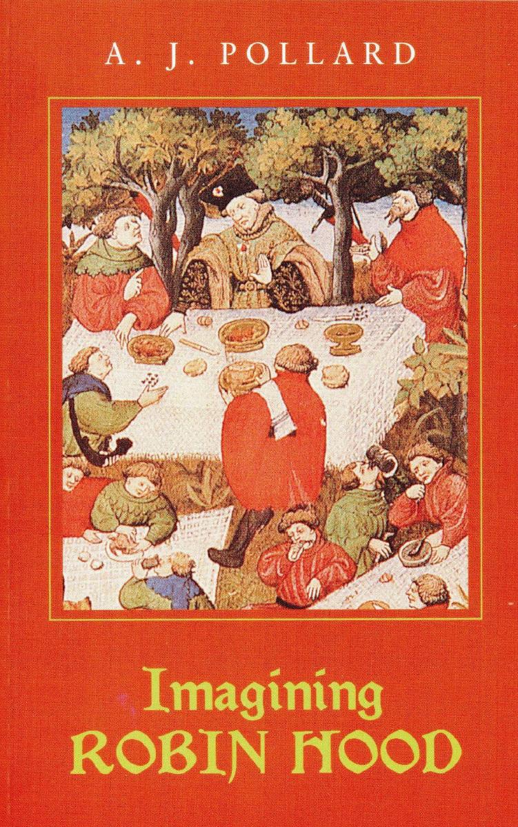 Imagining Robin Hood: The Late-Medieval Stories in Historical Context by Anthony James Pollard