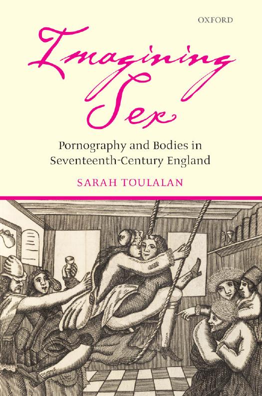 Imagining Sex: Pornography and Bodies in Seventeenth-Century England by Sarah Toulalan