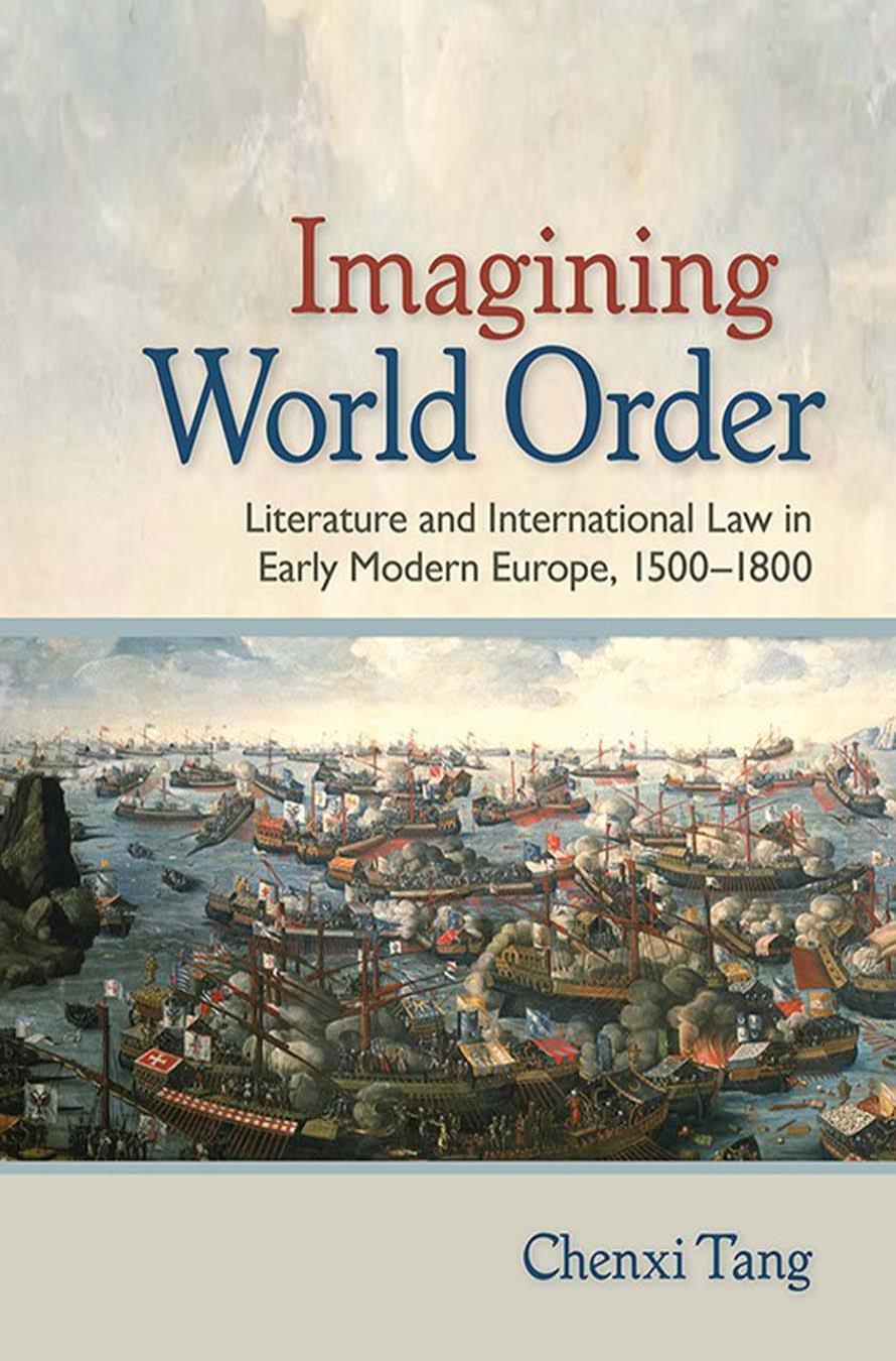 Imagining World Order: Literature and International Law in Early Modern Europe, 1500â1800 by Chenxi Tang