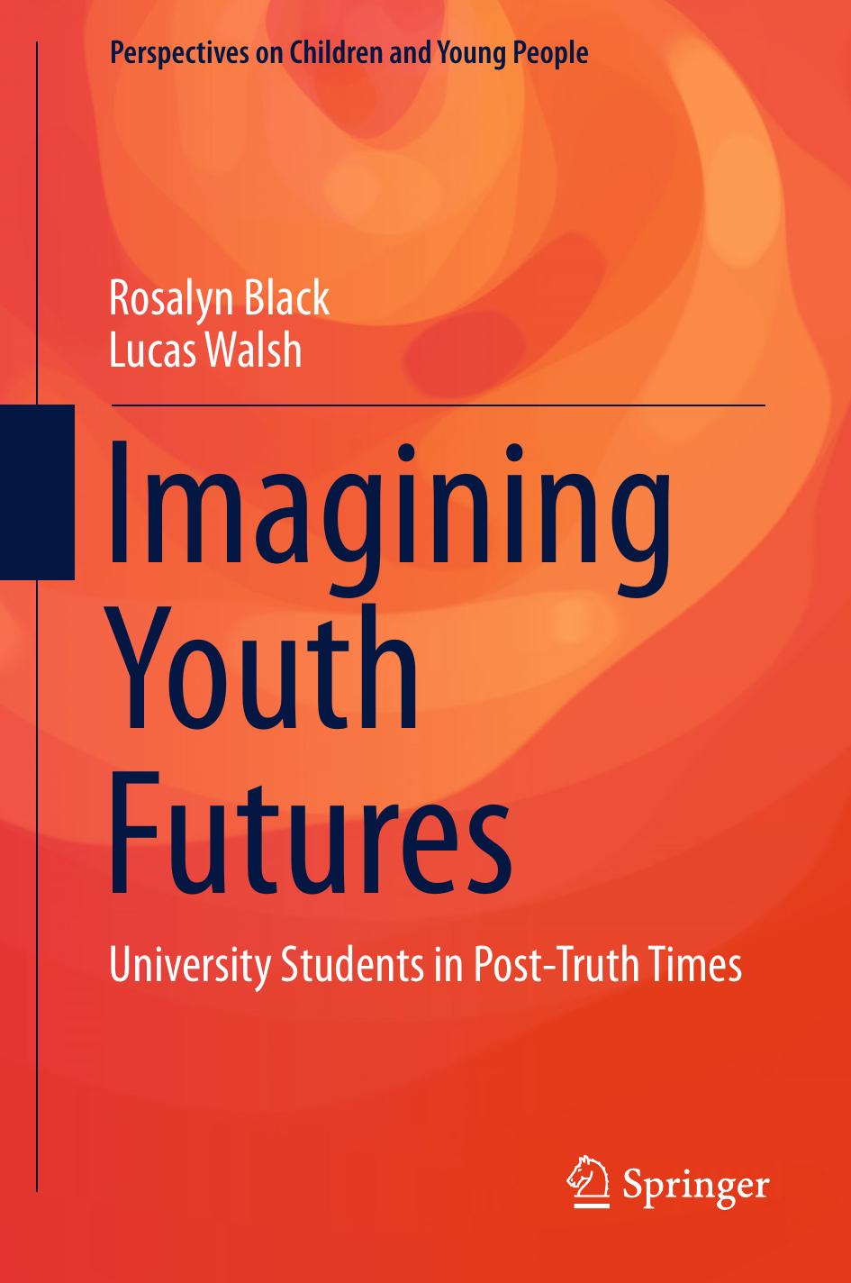 Imagining Youth Futures: University Students in Post-Truth Times by Rosalyn Black Lucas Walsh