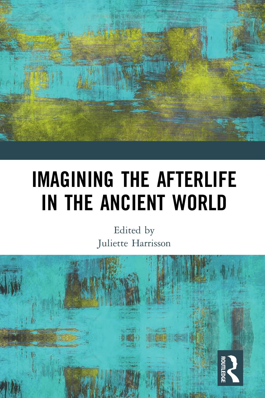 Imagining the Afterlife in the Ancient World by Juliette Harrisson