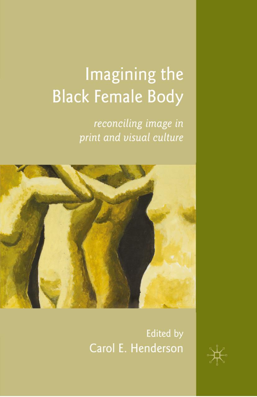 Imagining the Black Female Body: Reconciling Image in Print and Visual Culture by Carol E. Henderson (eds.)