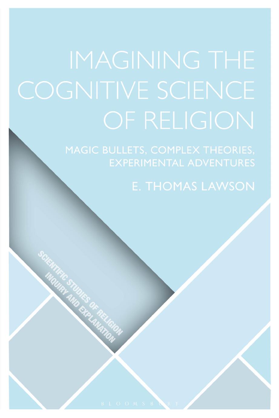 Imagining the Cognitive Science of Religion: Magic Bullets, Complex Theories, Experimental Adventures by E. Thomas Lawson