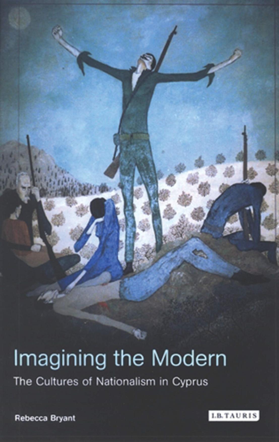 Imagining the Modern: The Cultures of Nationalism in Cyprus by Rebecca Bryant