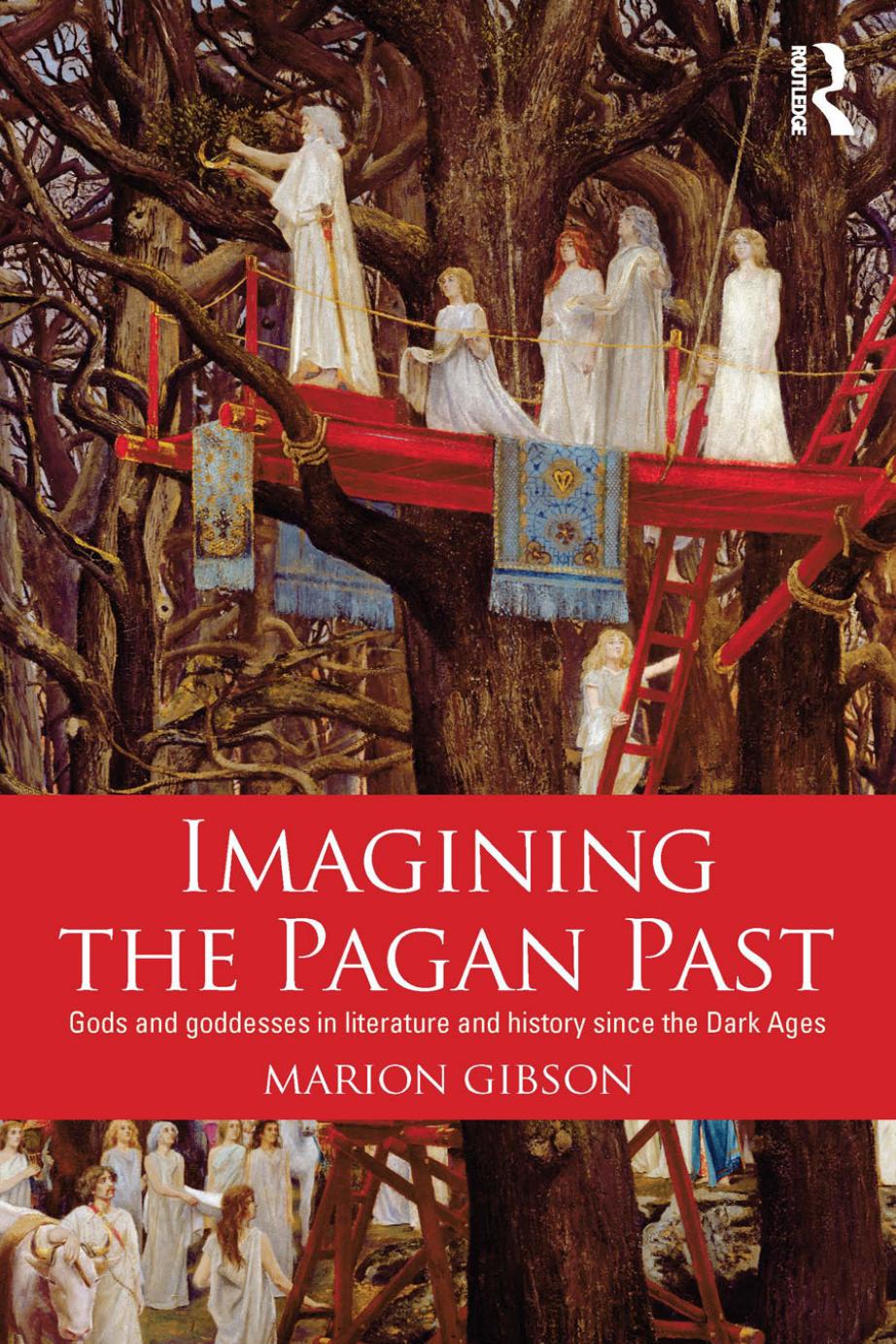 Imagining the Pagan Past: Gods and Goddesses in Literature and History Since the Dark Ages by Marion Gibson