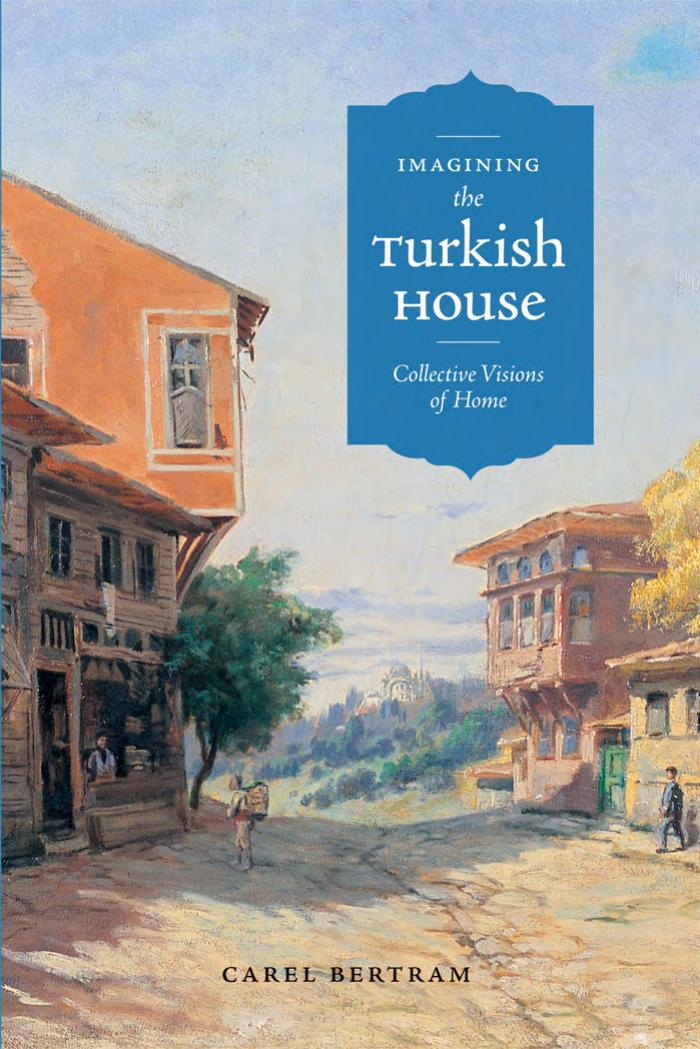 Imagining the Turkish House: Collective Visions of Home by Carel Bertram