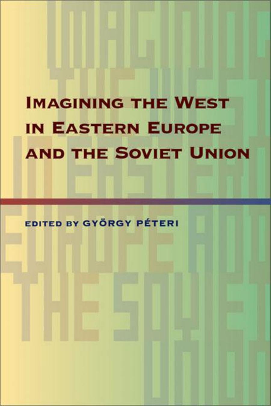 Imagining the West in Eastern Europe and the Soviet Union by Gyorgy Peteri