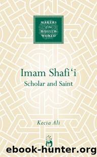 Imam Shafi'i: Scholar and Saint (Makers of the Muslim World) by Kecia Ali
