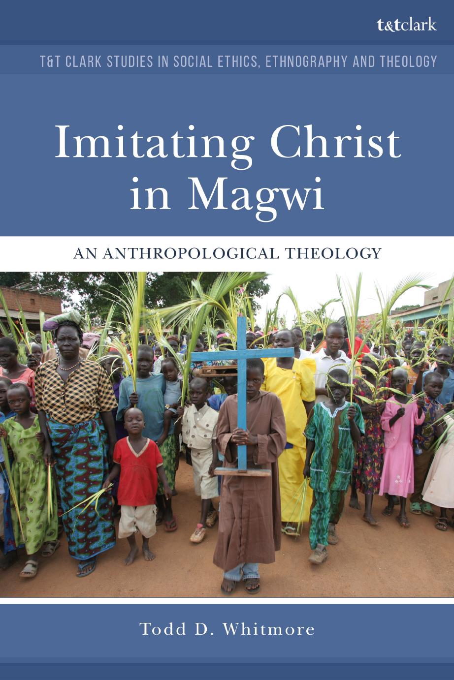 Imitating Christ in Magwi: An Anthropological Theology by Todd David Whitmore