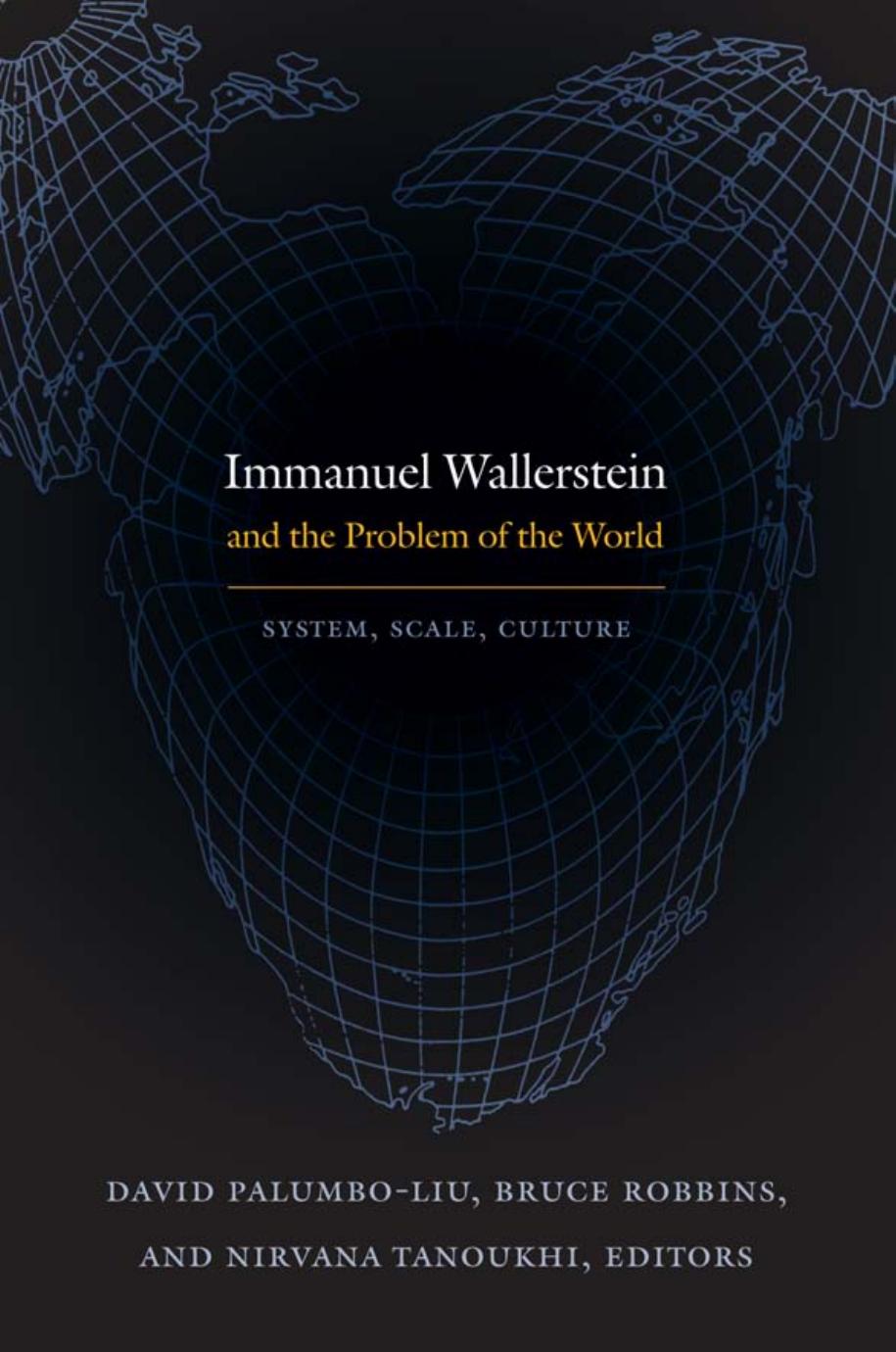 Immanuel Wallerstein and the Problem of the World: System, Scale, Culture by David Palumbo-Liu; Bruce Robbins; Nirvana Tanoukhi